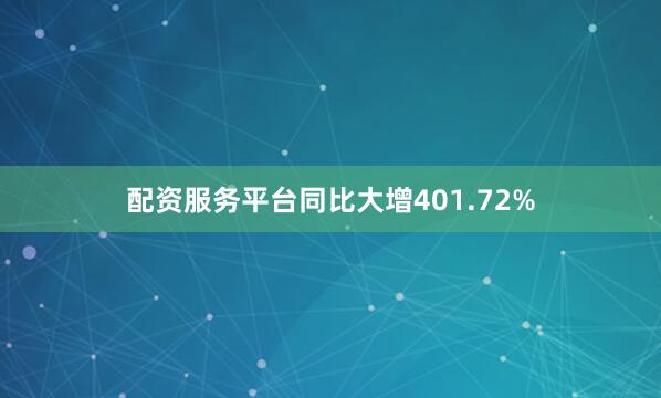 配资服务平台同比大增401.72%
