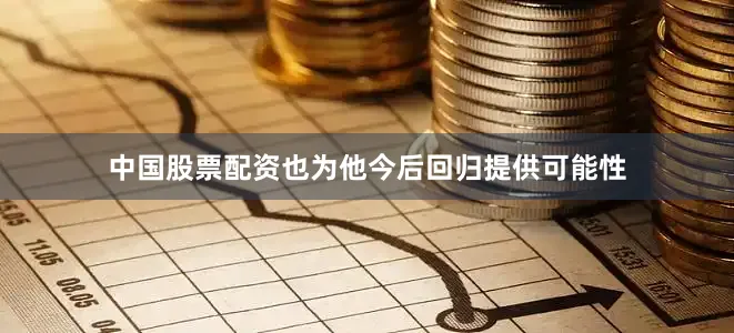 中国股票配资也为他今后回归提供可能性