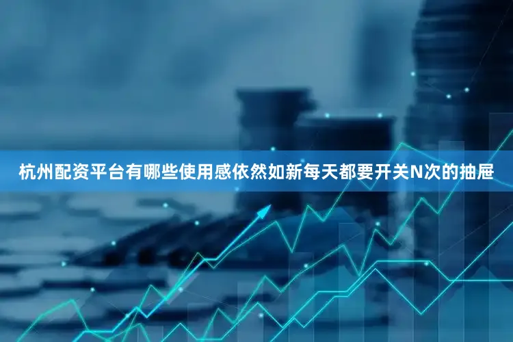 杭州配资平台有哪些使用感依然如新每天都要开关N次的抽屉