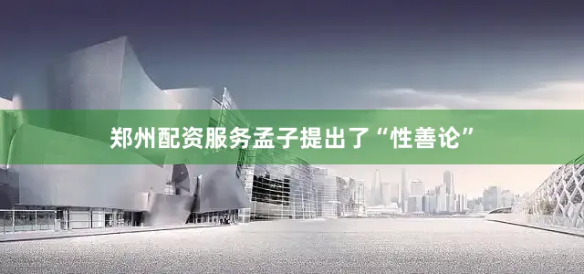 郑州配资服务孟子提出了“性善论”